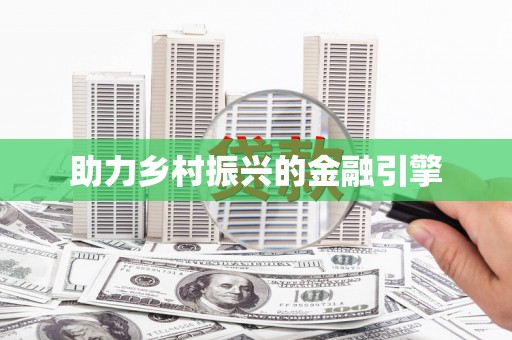 南宫助力乡村振兴的金融引擎