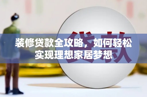 太谷装修贷款全攻略，如何轻松实现理想家居梦想