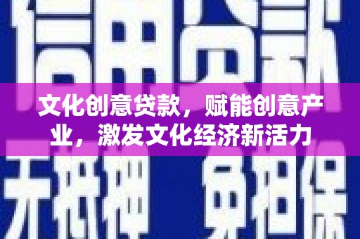 永平文化创意贷款，赋能创意产业，激发文化经济新活力