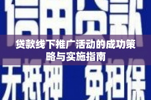 集美贷款线下推广活动的成功策略与实施指南