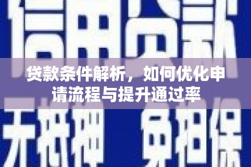 屏南贷款条件解析，如何优化申请流程与提升通过率