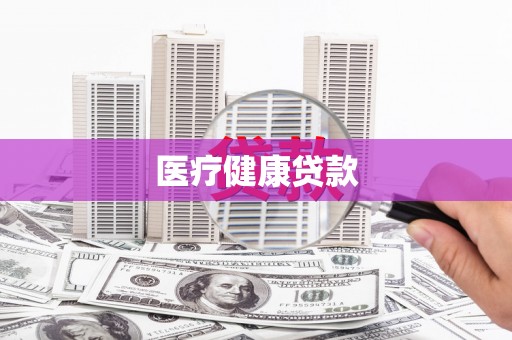 长葛医疗健康贷款