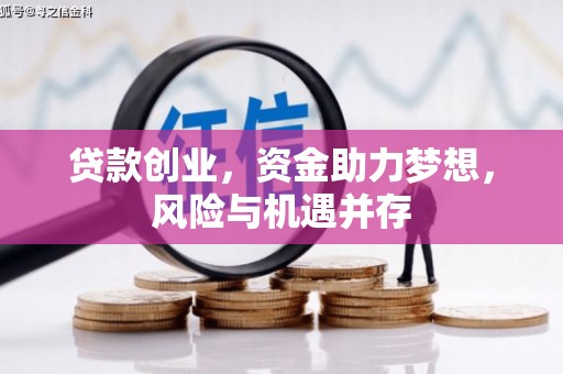 浮梁贷款创业，资金助力梦想，风险与机遇并存