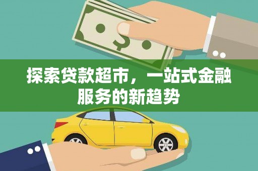 垣曲探索贷款超市，一站式金融服务的新趋势