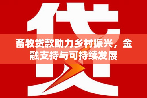 交口畜牧贷款助力乡村振兴，金融支持与可持续发展