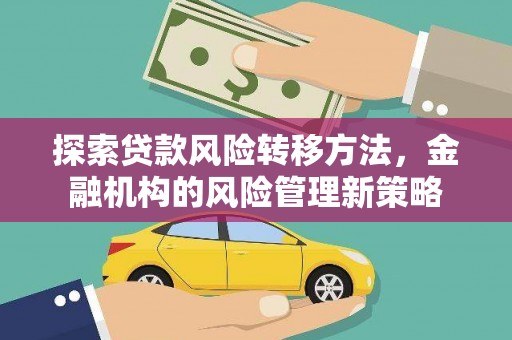岳塘探索贷款风险转移方法，金融机构的风险管理新策略