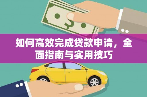 赫山如何高效完成贷款申请，全面指南与实用技巧