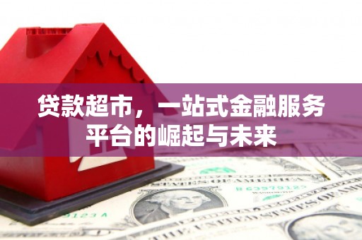 伽师贷款超市，一站式金融服务平台的崛起与未来