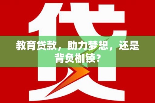 埌东教育贷款，助力梦想，还是背负枷锁？