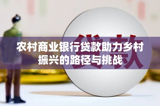 江永农村商业银行贷款助力乡村振兴的路径与挑战