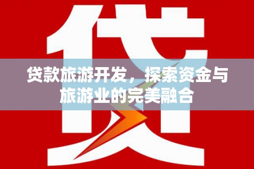 鹿草贷款旅游开发，探索资金与旅游业的完美融合