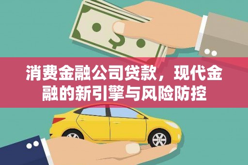 南涧消费金融公司贷款，现代金融的新引擎与风险防控