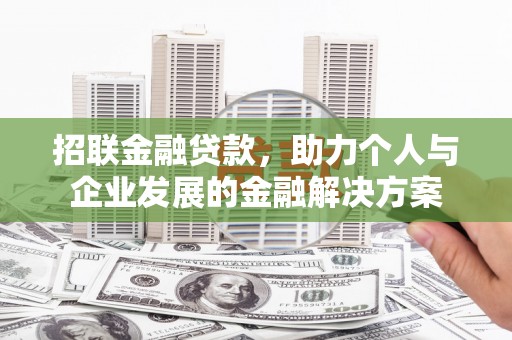 芦竹招联金融贷款，助力个人与企业发展的金融解决方案