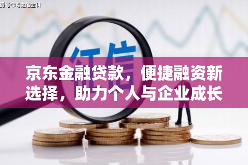 鹿泉京东金融贷款，便捷融资新选择，助力个人与企业成长