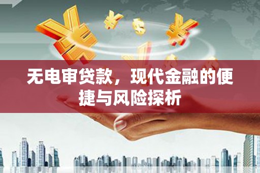 吴桥无电审贷款，现代金融的便捷与风险探析
