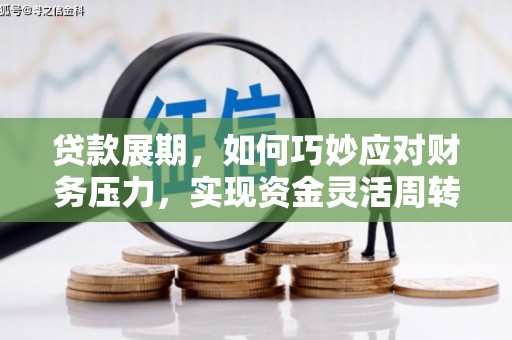 沙依巴克贷款展期，如何巧妙应对财务压力，实现资金灵活周转
