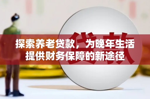 府谷探索养老贷款，为晚年生活提供财务保障的新途径