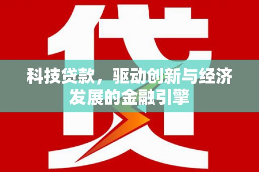 姚安科技贷款，驱动创新与经济发展的金融引擎