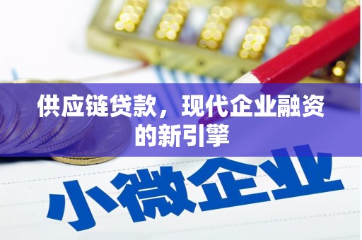 草屯供应链贷款，现代企业融资的新引擎