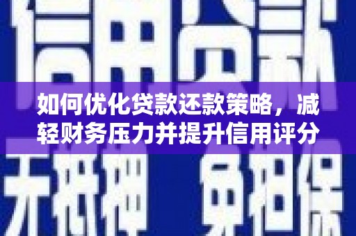 湘东如何优化贷款还款策略，减轻财务压力并提升信用评分