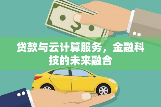 辰溪贷款与云计算服务，金融科技的未来融合