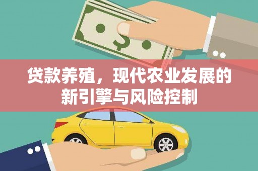 威远贷款养殖，现代农业发展的新引擎与风险控制