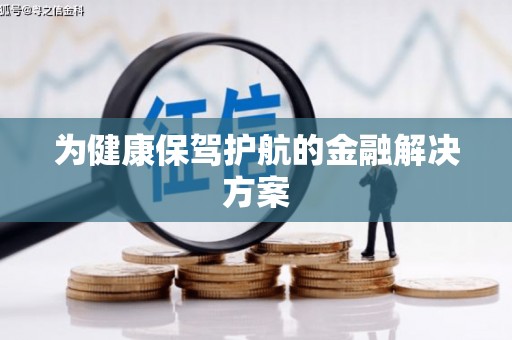 蔡甸为健康保驾护航的金融解决方案