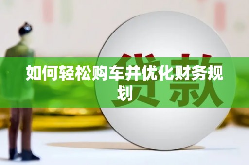 镇赉如何轻松购车并优化财务规划