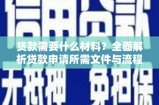 永新贷款需要什么材料？全面解析贷款申请所需文件与流程