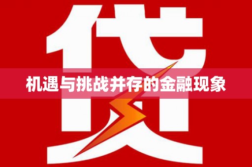 新兴机遇与挑战并存的金融现象