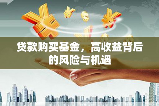 五桂山贷款购买基金，高收益背后的风险与机遇